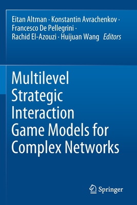 Multilevel Strategic Interaction Game Models for Complex Networks - Altman, Eitan (Editor), and Avrachenkov, Konstantin (Editor), and De Pellegrini, Francesco (Editor)