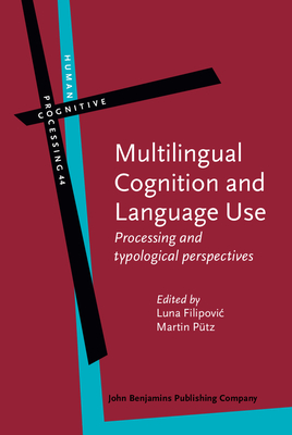 Multilingual Cognition and Language Use: Processing and Typological Perspectives - Filipovic, Luna (Editor), and P�tz, Martin (Editor)