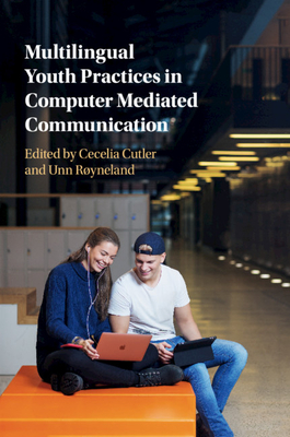 Multilingual Youth Practices in Computer Mediated Communication - Cutler, Cecelia (Editor), and R�yneland, Unn (Editor)