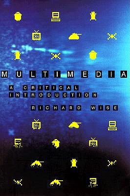 Multimedia: A Critical Introduction - Wise, Richard