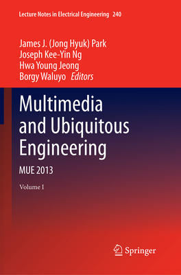 Multimedia and Ubiquitous Engineering: Mue 2013 - Park, James J (Editor), and Ng, Joseph Kee (Editor), and Jeong, Hwa-Young (Editor)