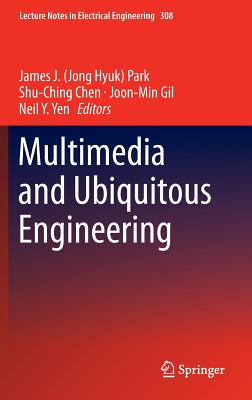 Multimedia and Ubiquitous Engineering - Park, James J. (Jong Hyuk) (Editor), and Chen, Shu-Ching (Editor), and Gil, Joon-Min (Editor)