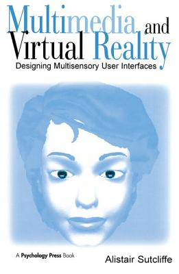 Multimedia and Virtual Reality: Designing Multisensory User Interfaces - Sutcliffe, Alistair