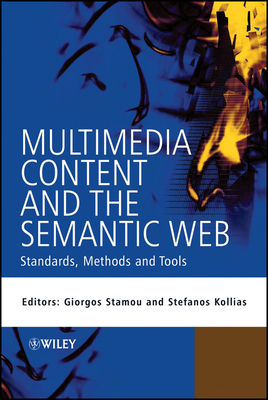 Multimedia Content and the Semantic Web: Standards, Methods and Tools - Stamou, Giorgos (Editor), and Kollias, Stefanos (Editor)