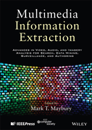 Multimedia Information Extraction: Advances in Video, Audio, and Imagery Analysis for Search, Data Mining, Surveillance and Authoring