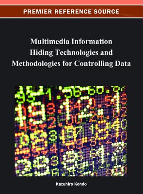 Multimedia Information Hiding Technologies and Methodologies for Controlling Data - Kondo, Kazuhiro (Editor)