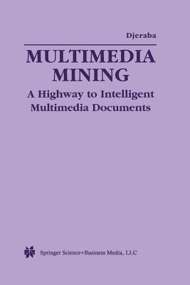 Multimedia Mining: A Highway to Intelligent Multimedia Documents - Djeraba, Chabane (Editor)