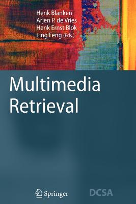 Multimedia Retrieval - Blanken, Henk M. (Editor), and de Vries, Arjen P. (Editor), and Blok, Henk Ernst (Editor)