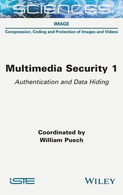 Multimedia Security 1: Authentication and Data Hiding - Puech, William (Editor)
