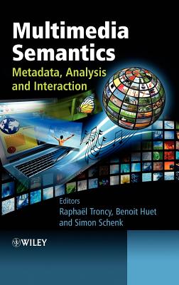 Multimedia Semantics: Metadata, Analysis and Interaction - Troncy, Raphael (Editor), and Huet, Benoit (Editor), and Schenk, Simon (Editor)