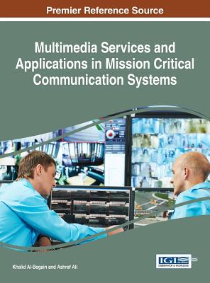 Multimedia Services and Applications in Mission Critical Communication Systems - Al-Begain, Khalid (Editor), and Ali, Ashraf (Editor)