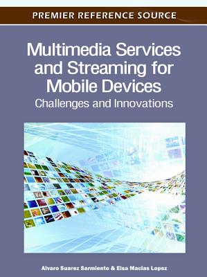 Multimedia Services and Streaming for Mobile Devices: Challenges and Innovations - Sarmiento, Alvaro Suarez (Editor), and Lopez, Elsa Macias (Editor)