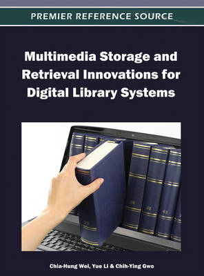 Multimedia Storage and Retrieval Innovations for Digital Library Systems - Wei, Chia-Hung (Editor), and Li, Yue (Editor), and Gwo, Chih-Ying (Editor)