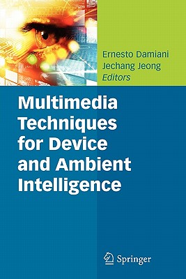Multimedia Techniques for Device and Ambient Intelligence - Damiani, Ernesto (Editor), and Jeong, Jechang (Editor)