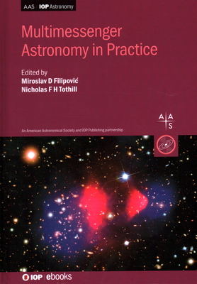 Multimessenger Astronomy in Practice - Filipovic, Miroslav, Professor (Editor), and Tothill, Nicholas, Dr. (Editor), and Gurovich, Sebastian (Contributions by)