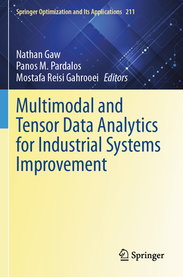 Multimodal and Tensor Data Analytics for Industrial Systems Improvement - Gaw, Nathan (Editor), and Pardalos, Panos M. (Editor), and Gahrooei, Mostafa Reisi (Editor)