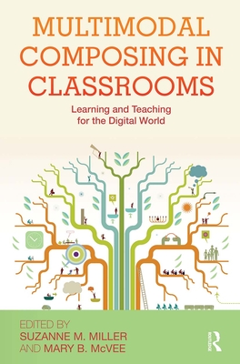 Multimodal Composing in Classrooms: Learning and Teaching for the Digital World - Miller, Suzanne M (Editor), and McVee, Mary B (Editor)