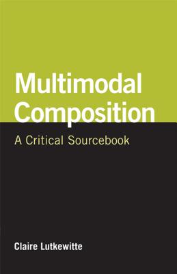 Multimodal Composition: A Critical Sourcebook - Lutkewitte, Claire