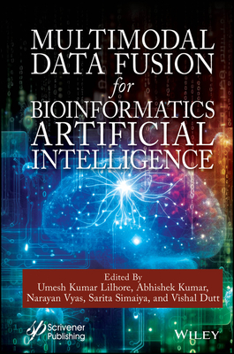 Multimodal Data Fusion for Bioinformatics Artificial Intelligence - Lilhore, Umesh Kumar (Editor), and Kumar, Abhishek (Editor), and Vyas, Narayan (Editor)