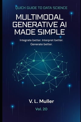 Multimodal Generative AI Made Simple: Integrate better. Interpret better. Generate better. - Muller, V L