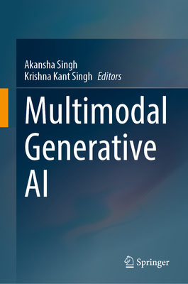 Multimodal Generative AI - Singh, Akansha (Editor), and Singh, Krishna Kant (Editor)
