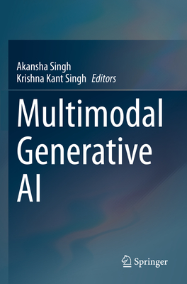 Multimodal Generative AI - Singh, Akansha (Editor), and Singh, Krishna Kant (Editor)