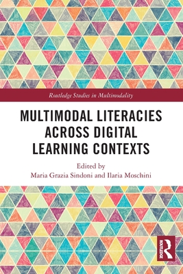 Multimodal Literacies Across Digital Learning Contexts - Sindoni, Maria Grazia (Editor), and Moschini, Ilaria (Editor)