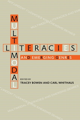 Multimodal Literacies and Emerging Genres - Bowen, Tracey (Editor), and Whithaus, Carl (Editor)