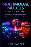 Multimodal Models Systems Playbook: Build Vision-Language-Speech Apps with Agent Workflows, RAG, Evaluation & Deployment