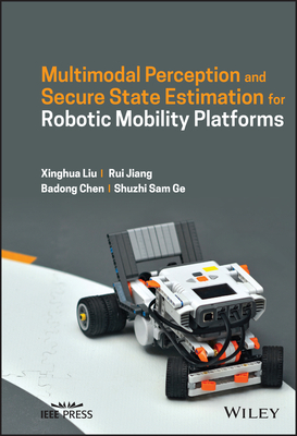 Multimodal Perception and Secure State Estimation for Robotic Mobility Platforms - Liu, Xinghua, and Jiang, Rui, and Chen, Badong