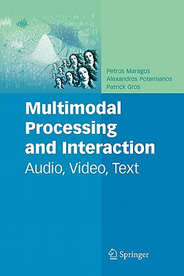 Multimodal Processing and Interaction: Audio, Video, Text - Maragos, Petros (Editor), and Potamianos, Alexandros (Editor), and Gros, Patrick (Editor)