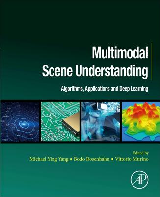 Multimodal Scene Understanding: Algorithms, Applications and Deep Learning - Ying Yang, Michael (Editor), and Rosenhahn, Bodo (Editor), and Murino, Vittorio (Editor)