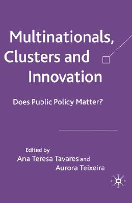 Multinationals, Clusters and Innovation: Does Public Policy Matter? - Tavares, A (Editor), and Teixeira, A (Editor)