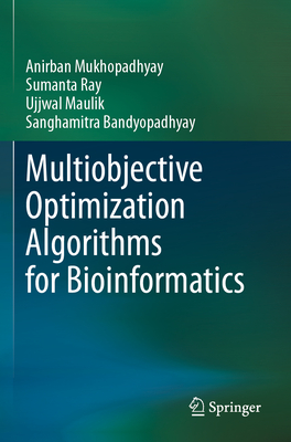 Multiobjective Optimization Algorithms for Bioinformatics - Mukhopadhyay, Anirban, and Ray, Sumanta, and Maulik, Ujjwal