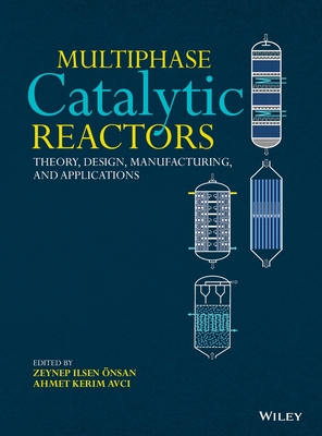 Multiphase Catalytic Reactors: Theory, Design, Manufacturing, and Applications - �nsan, Zeynep Ilsen (Editor), and Avci, Ahmet Kerim (Editor)