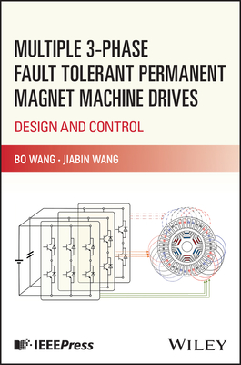 Multiple 3-Phase Fault Tolerant Permanent Magnet Machine Drives: Design and Control - Wang, Bo, and Wang, Jiabin