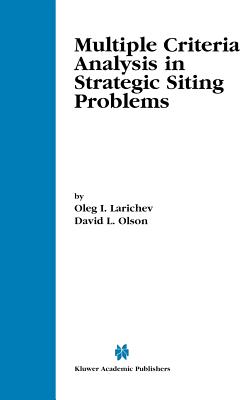 Multiple Criteria Analysis in Strategic Siting Problems - Larichev, Oleg I, and Olson, David L, Professor
