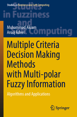 Multiple Criteria Decision Making Methods with Multi-polar Fuzzy Information: Algorithms and Applications - Akram, Muhammad, and Adeel, Arooj