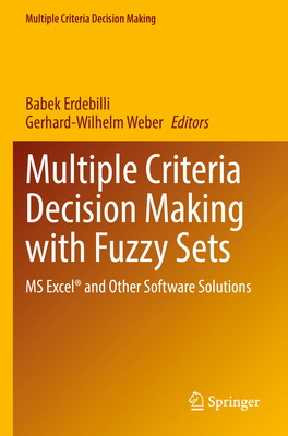 Multiple Criteria Decision Making with Fuzzy Sets: MS Excel� and Other Software Solutions - Erdebilli, Babek (Editor), and Weber, Gerhard-Wilhelm (Editor)