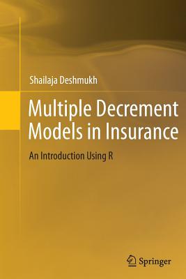 Multiple Decrement Models in Insurance: An Introduction Using R - Deshmukh, Shailaja Rajendra