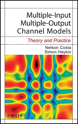 Multiple-Input Multiple-Output Channel Models: Theory and Practice - Costa, Nelson, and Haykin, Simon