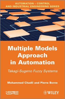 Multiple Models Approach in Automation: Takagi-Sugeno Fuzzy Systems - Chadli, Mohammed, and Borne, Pierre
