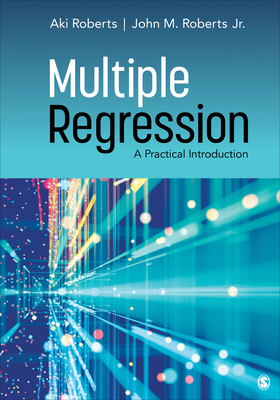 Multiple Regression: A Practical Introduction - Roberts, Aki, and Roberts, John M