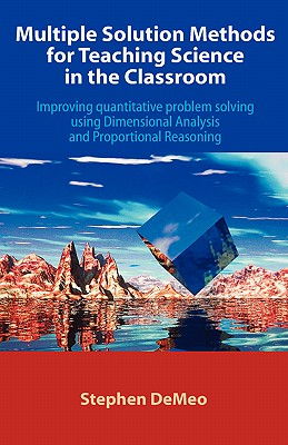 Multiple Solution Methods for Teaching Science in the Classroom: Improving Quantitative Problem Solving Using Dimensional Analysis and Proportional Re - Demeo, Stephen