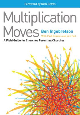 Multiplication Moves: A Field Guide for Churches Parenting Churches - Ingebretson, Ben, and DeVries, Paul, and Poit, Jim