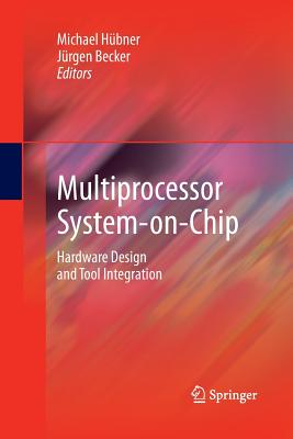 Multiprocessor System-On-Chip: Hardware Design and Tool Integration - H�bner, Michael (Editor), and Becker, J�rgen (Editor)