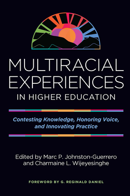 Multiracial Experiences in Higher Education: Contesting Knowledge, Honoring Voice, and Innovating Practice - Johnston-Guerrero, Marc P (Editor), and Wijeyesinghe, Charmaine L (Editor)