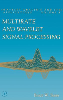 Multirate and Wavelet Signal Processing: Volume 8 - Suter, Bruce W