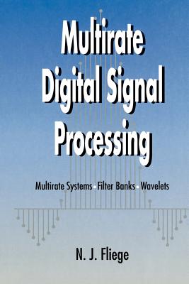 Multirate Digital Signal Processing: Multirate Systems - Filter Banks - Wavelets - Fliege, N J