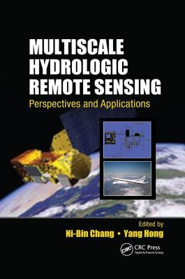 Multiscale Hydrologic Remote Sensing: Perspectives and Applications - Chang, Ni-Bin (Editor), and Hong, Yang (Editor)